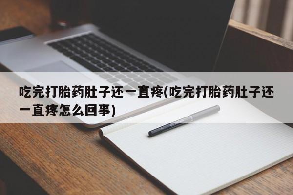 打胎药叫什么名字怎么购买吃完打胎药肚子还一直疼(吃完打胎药肚子还一直疼怎么回事)