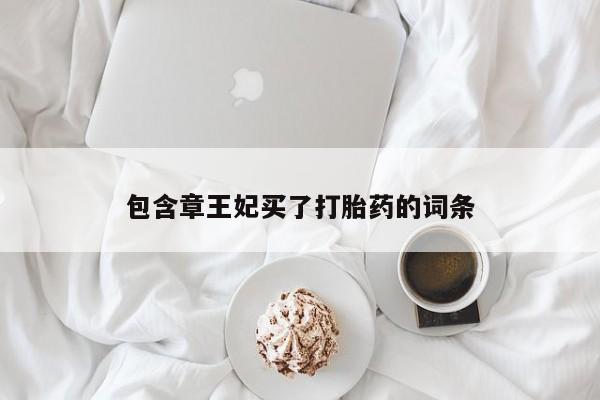 打胎药叫什么名字怎么购买包含章王妃买了打胎药的词条