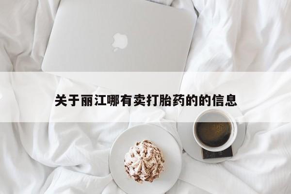 打胎药叫什么名字怎么购买关于丽江哪有卖打胎药的的信息