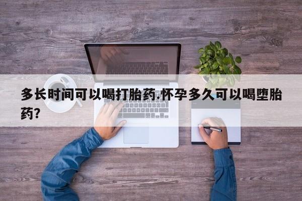 打胎药叫什么名字怎么购买多长时间可以喝打胎药.怀孕多久可以喝堕胎药？