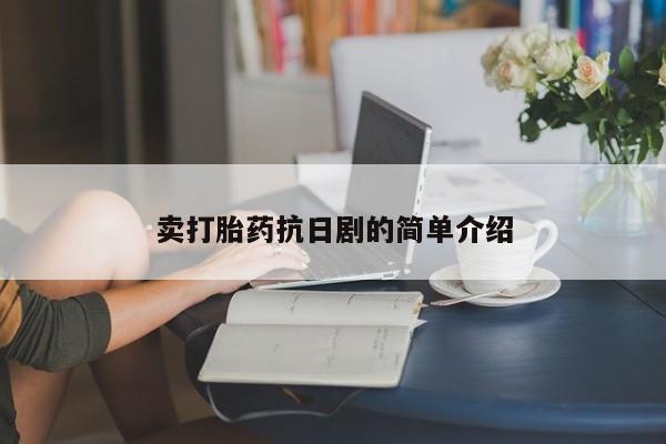 打胎药叫什么名字怎么购买卖打胎药抗日剧的简单介绍