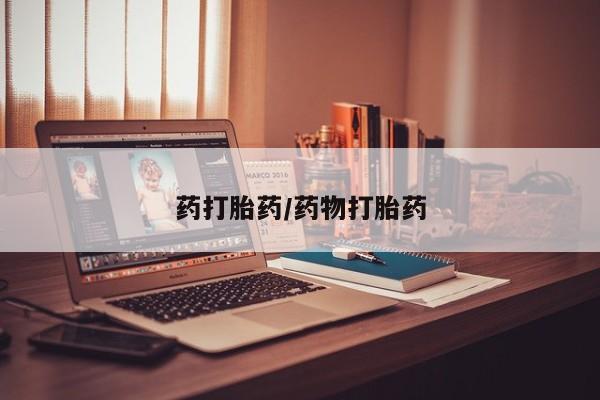 打胎药叫什么名字怎么购买药打胎药/药物打胎药